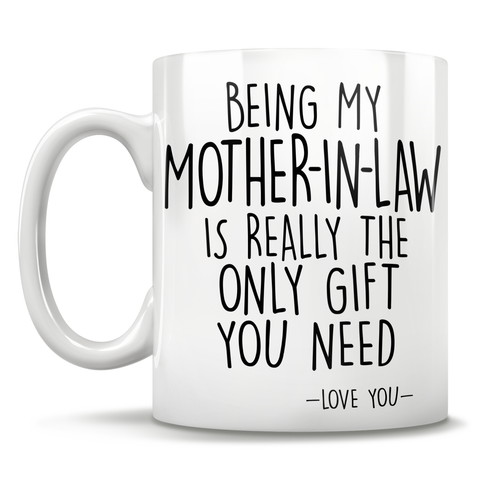 Image of Being My Mother-In-Law Is Really The Only Gift You Need - Love You - Mug
