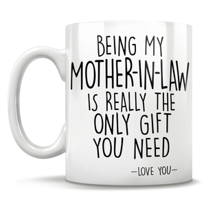 Being My Mother-In-Law Is Really The Only Gift You Need - Love You - Mug