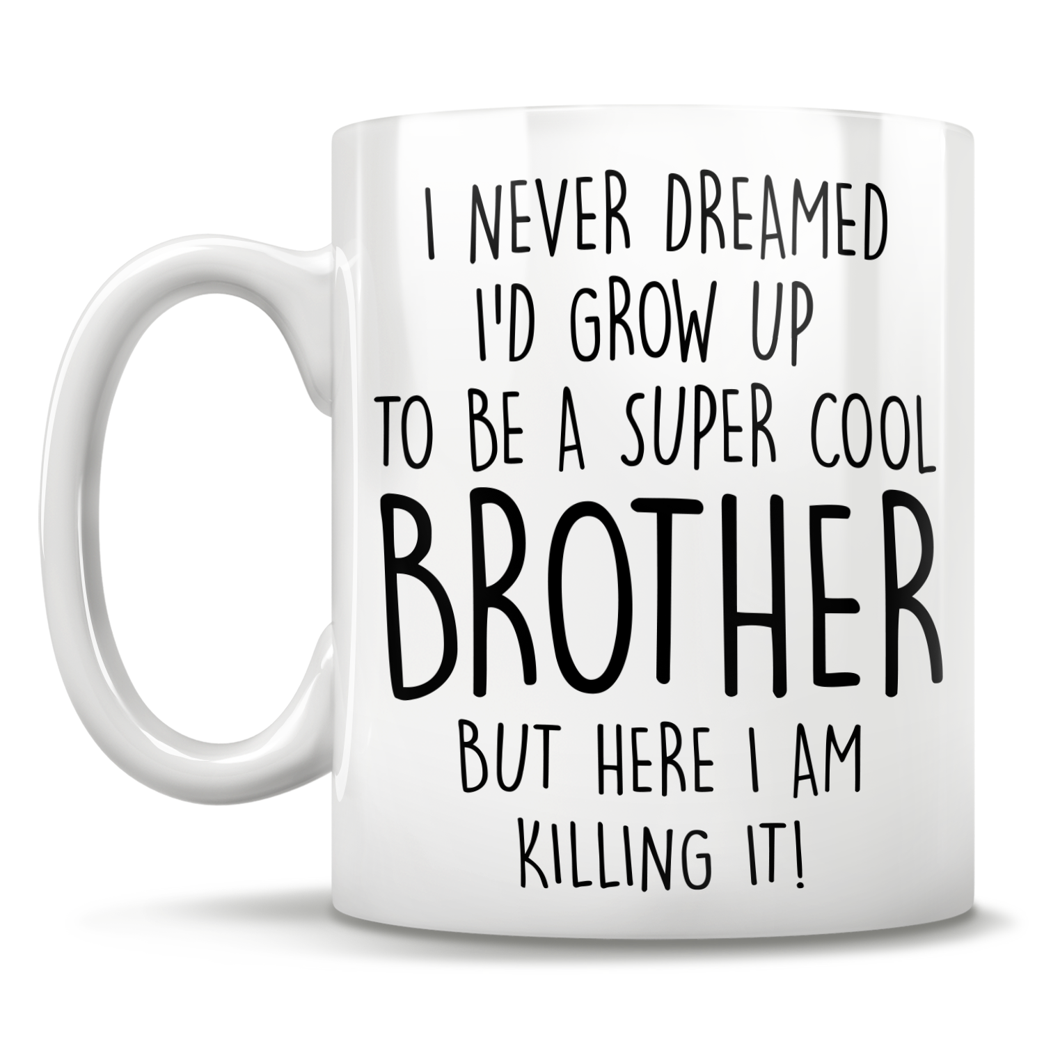 I Never Dreamed I'd Grow Up To Be A Super Cool Brother But Here I Am Killing It! Mug