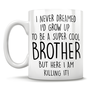 I Never Dreamed I'd Grow Up To Be A Super Cool Brother But Here I Am Killing It! Mug