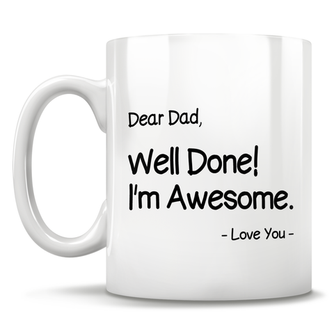 Image of Dear Dad, Well Done! I'm Awesome - Love You - Mug