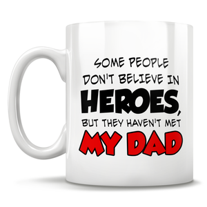 Some People Don't Believe In Heroes, But They Haven't Met My Dad Mug