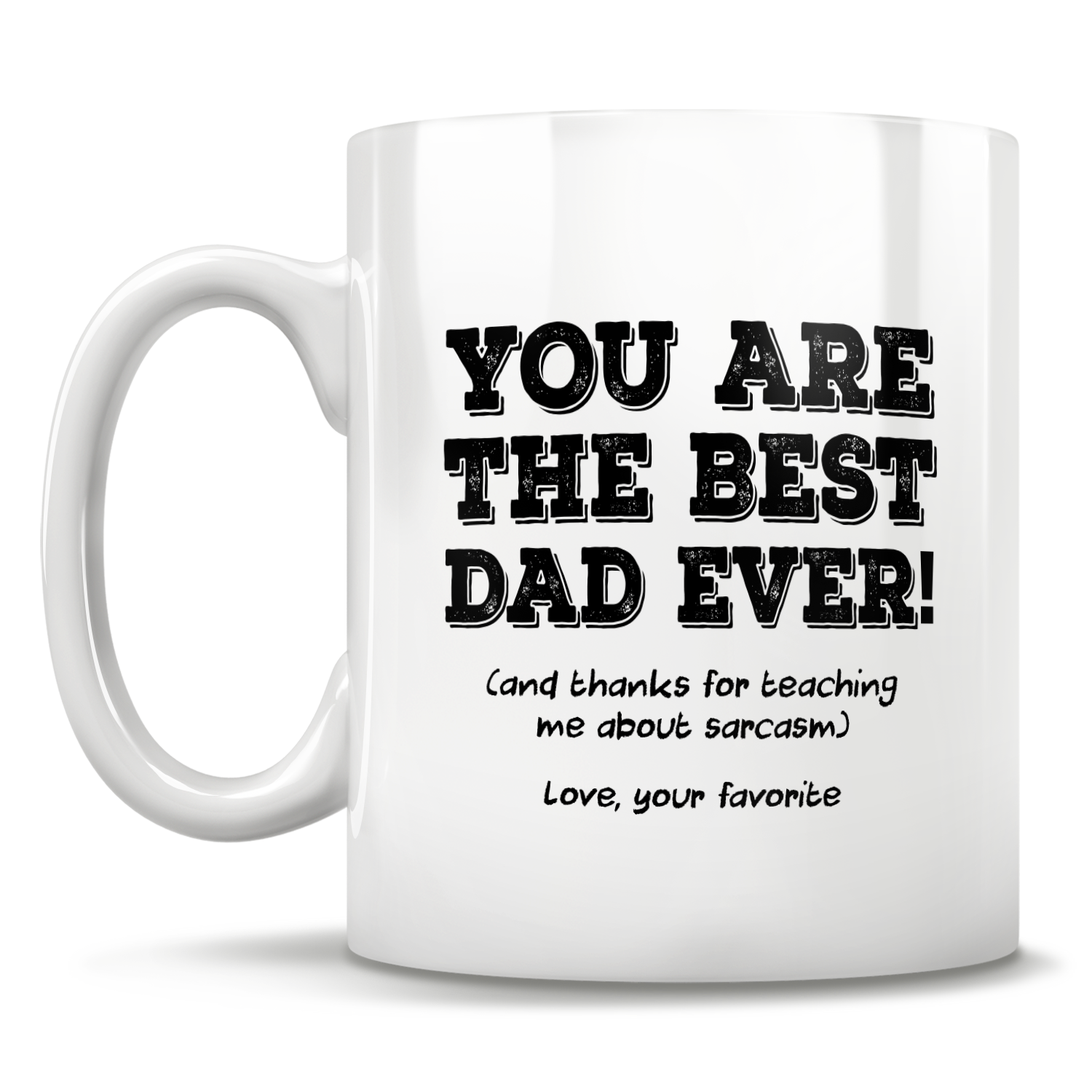 You Are The Best Dad Ever! (and thanks for teaching me about sarcasm) Love, Your Favorite - Mug