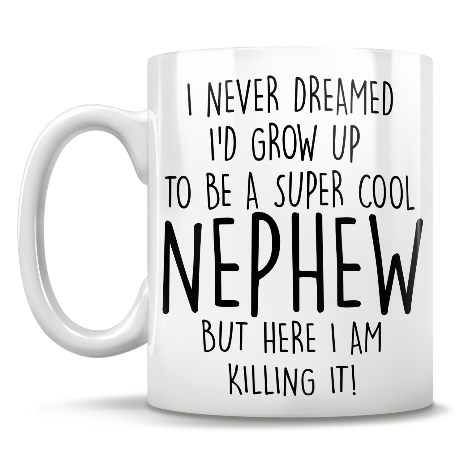 I Never Dreamed I'd Grow Up To Be A Super Cool Nephew But Here I Am Killing It! Mug