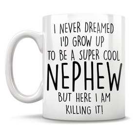 I Never Dreamed I'd Grow Up To Be A Super Cool Nephew But Here I Am Killing It! Mug
