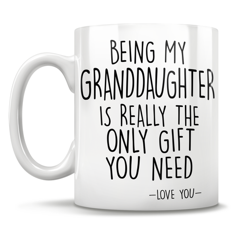 Image of Being My Granddaughter Is Really The Only Gift You Need - Love You - Mug