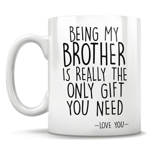 Being My Brother Is Really The Only Gift You Need - Love You - Mug