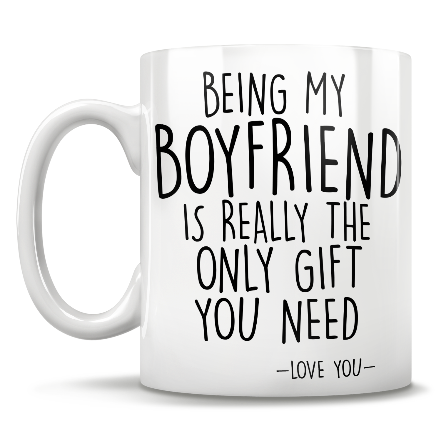 Being My Boyfriend Is Really The Only Gift You Need - Love You - Mug