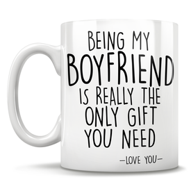 Being My Boyfriend Is Really The Only Gift You Need - Love You - Mug