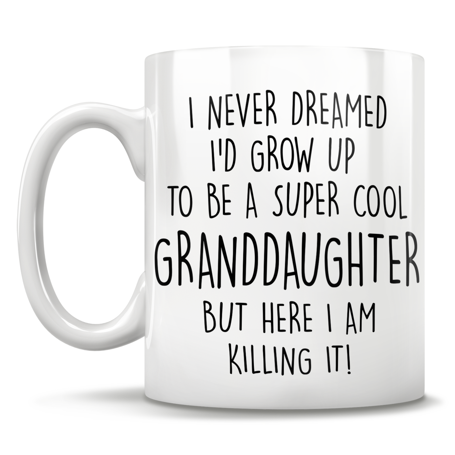 I Never Dreamed I'd Grow Up To Be A Super Cool Granddaughter But Here I Am Killing It! Mug