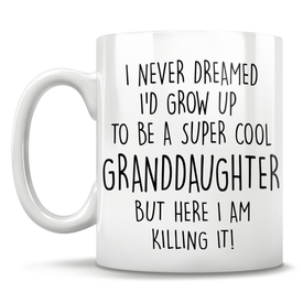 I Never Dreamed I'd Grow Up To Be A Super Cool Granddaughter But Here I Am Killing It! Mug