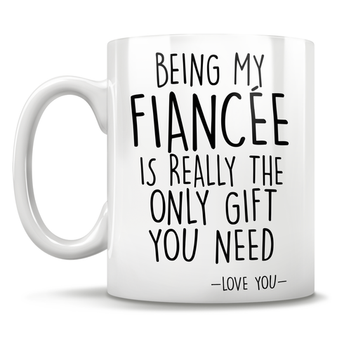 Being My Fiancée Is Really The Only Gift You Need - Love You - Mug
