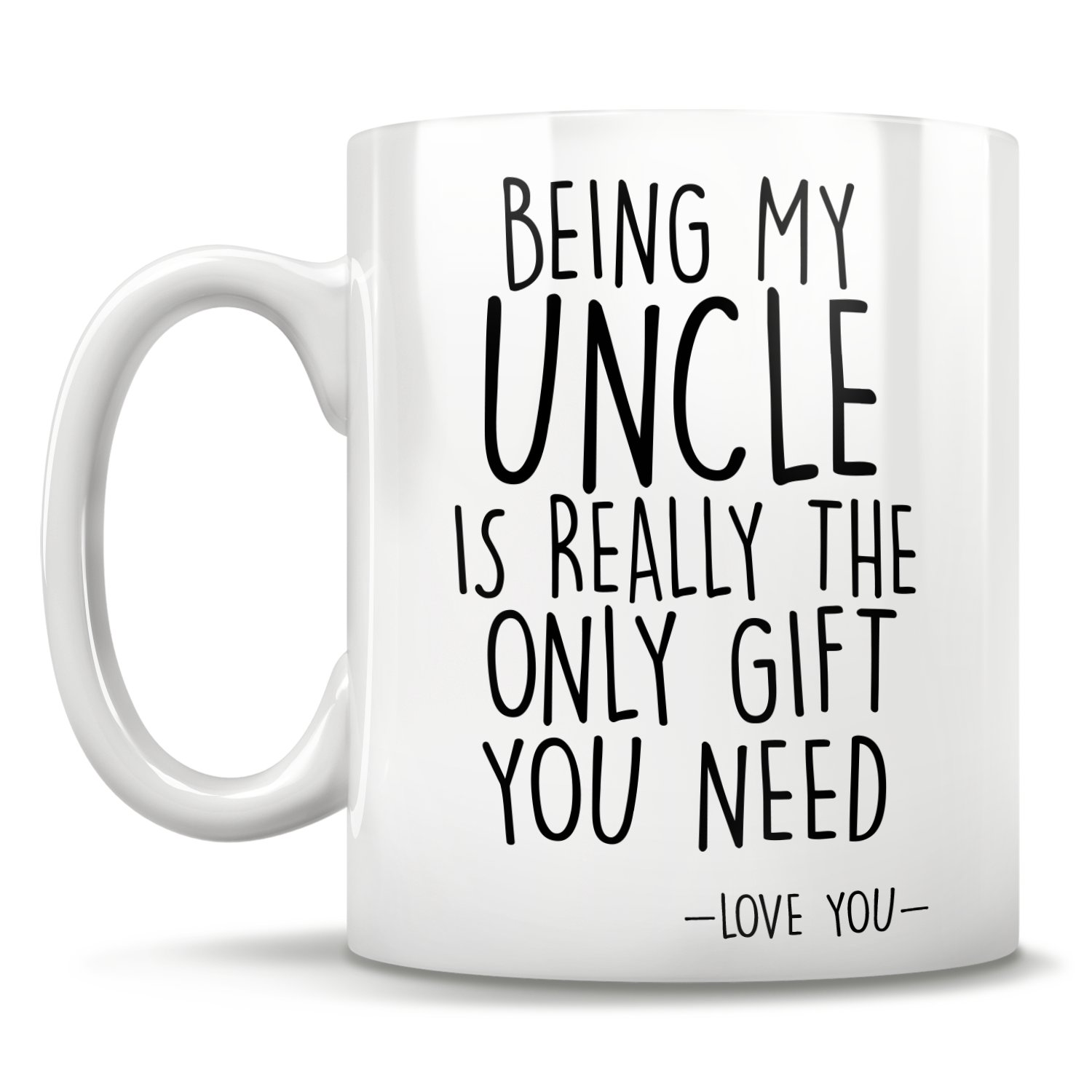 Being My Uncle Is Really The Only Gift You Need - Love You - Mug
