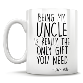 Being My Uncle Is Really The Only Gift You Need - Love You - Mug
