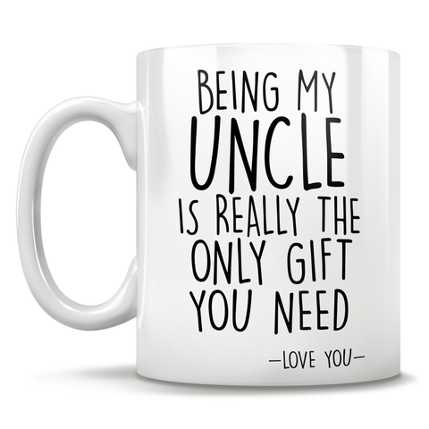 Image of Being My Uncle Is Really The Only Gift You Need - Love You - Mug
