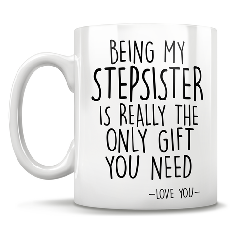 Image of Being My Stepsister Is Really The Only Gift You Need - Love You - Mug