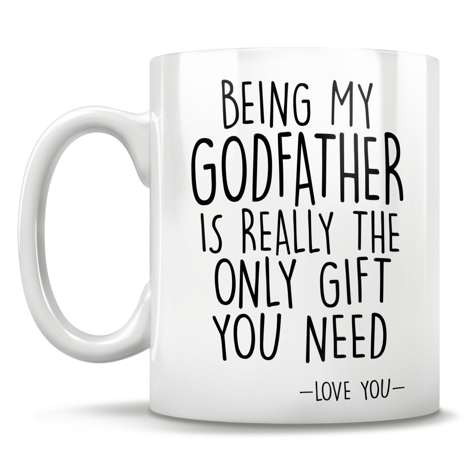 Being My Godfather Is Really The Only Gift You Need - Love You - Mug