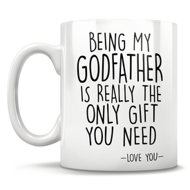 Being My Godfather Is Really The Only Gift You Need - Love You - Mug