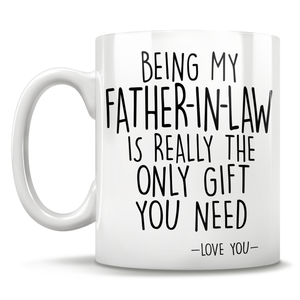 Being My Father-In-Law Is Really The Only Gift You Need - Love You - Mug