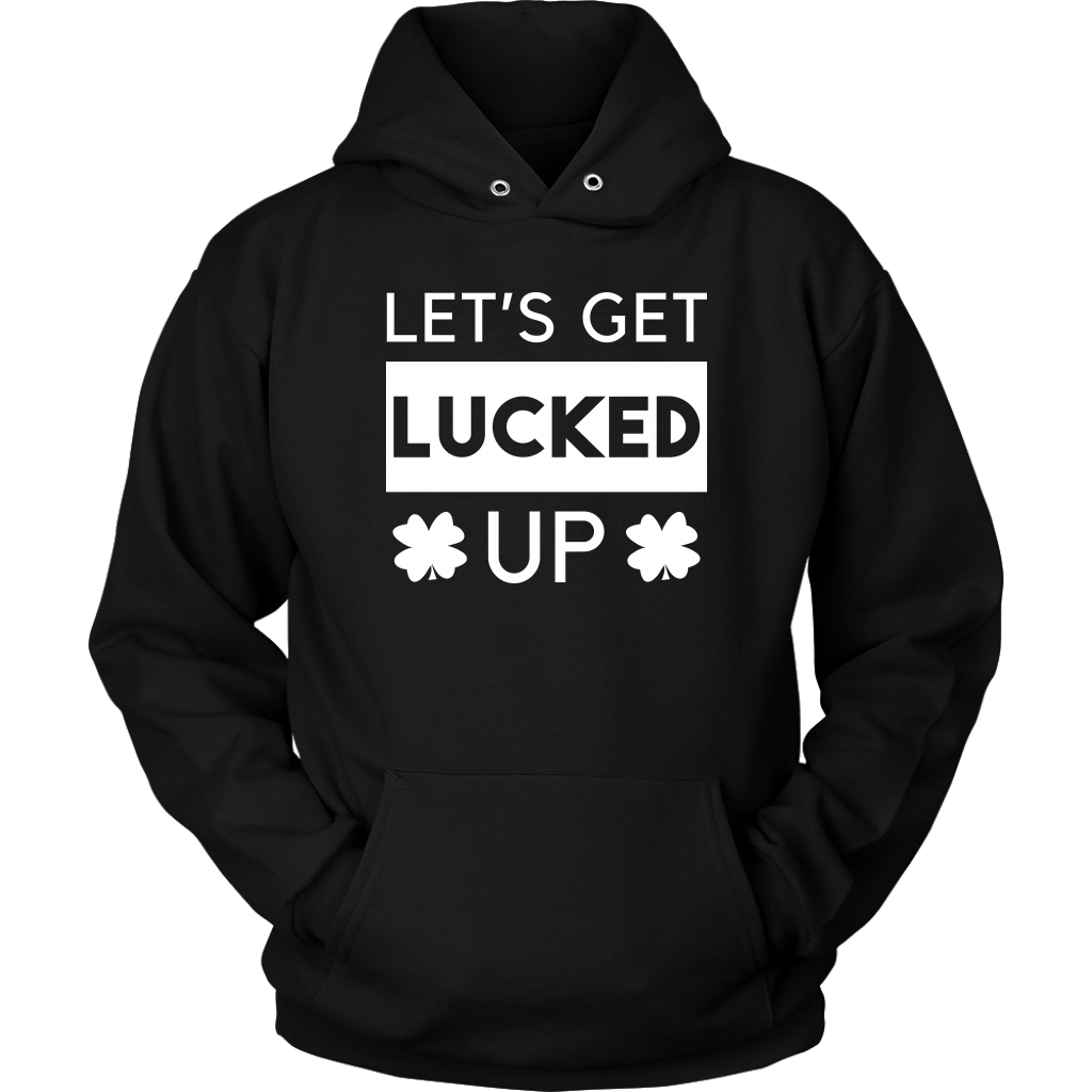 Let's Get Lucked Up - St. Patrick's Day Shirt / Hoodie
