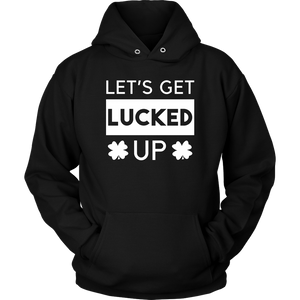 Let's Get Lucked Up - St. Patrick's Day Shirt / Hoodie