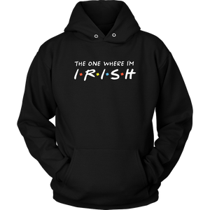 The One Where I’m Irish - St. Patrick's Day Shirt / Hoodie
