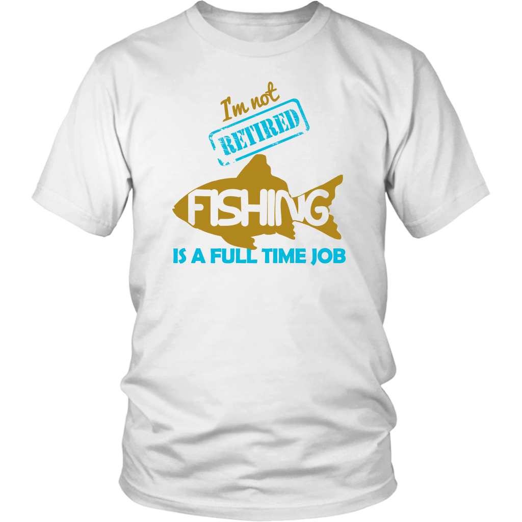 I'm Not Retired Fishing Is A Full Time Job
