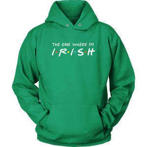 The One Where I’m Irish - St. Patrick's Day Shirt / Hoodie