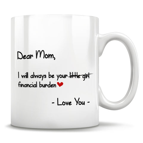 Image of Dear Mom, I will always be your little girl financial burden - Love You - Mug