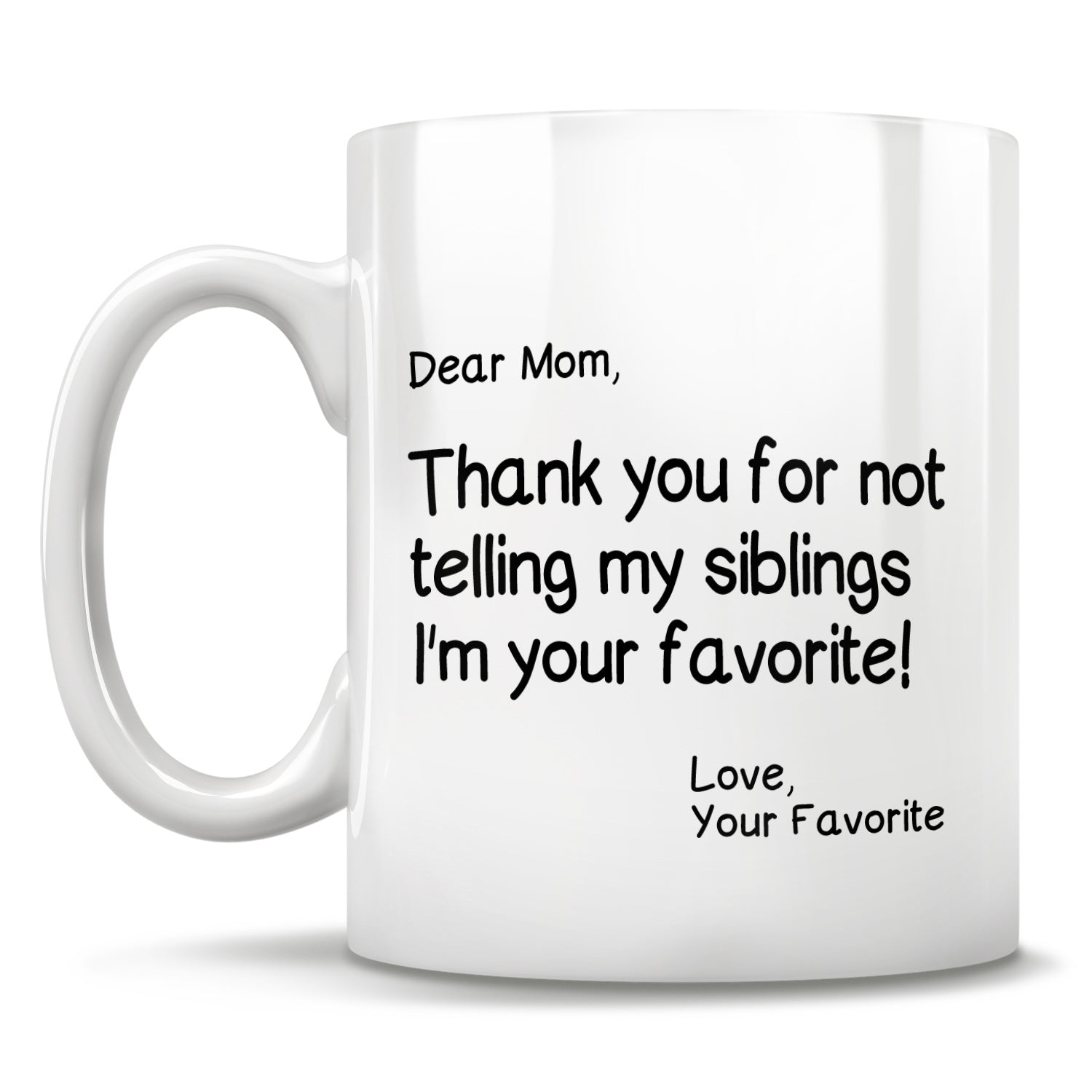 Dear Mom, Thank you for not telling my siblings I'm your favorite! Love, Your Favorite - Mug