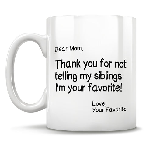 Image of Dear Mom, Thank you for not telling my siblings I'm your favorite! Love, Your Favorite - Mug
