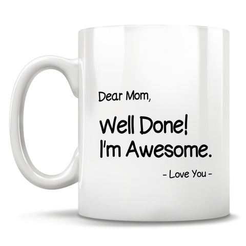 Image of Dear Mom, Well Done! I'm Awesome. - Love You - Mug