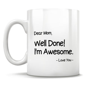 Dear Mom, Well Done! I'm Awesome. - Love You - Mug