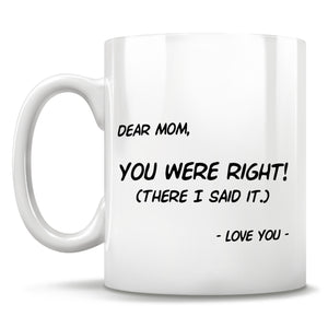 Dear Mom, You Were Right! (there I said it.) - Love You - Mug