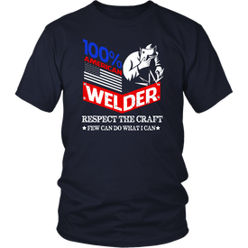 100% American Welder Respect The Craft Few Can Do What I Can