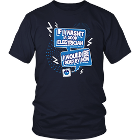 If I Wasn't A Good Electrician I Would Be Dead By Now