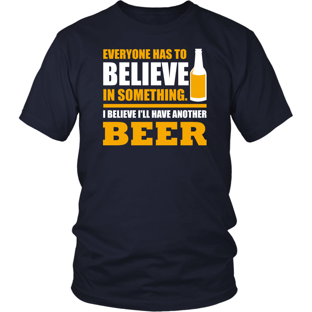 Everyone Has To Believe In Something I Believe I'll Have Another Beer