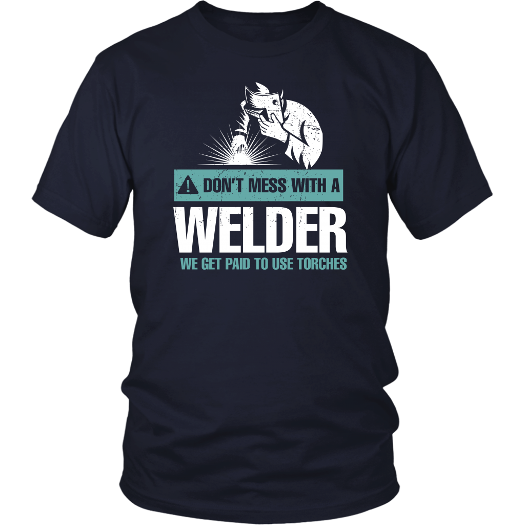 Don't Mess With A Welder We Get Paid To Use Torches