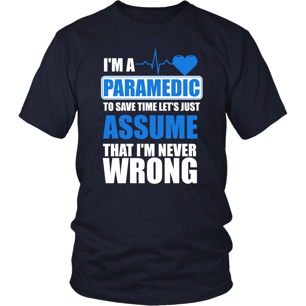 I'm A Paramedic To Save Time Let's Just Assume That I'm Never Wrong