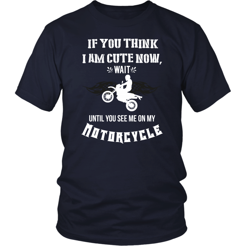 If You Think I Am Cute Now Wait Until You See Me On My Motorcycle
