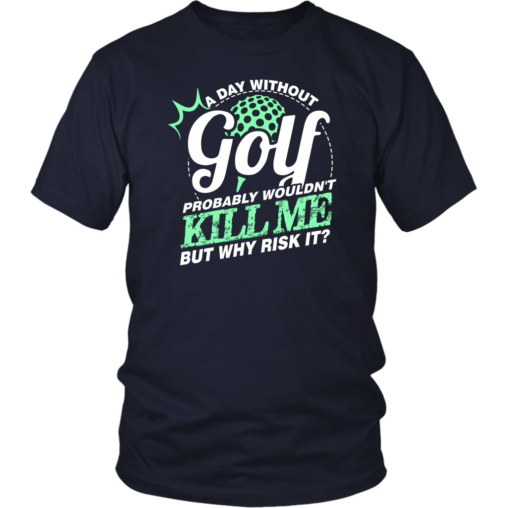 A Day Without Golf Probably Wouldn't Kill Me But Why Risk It?