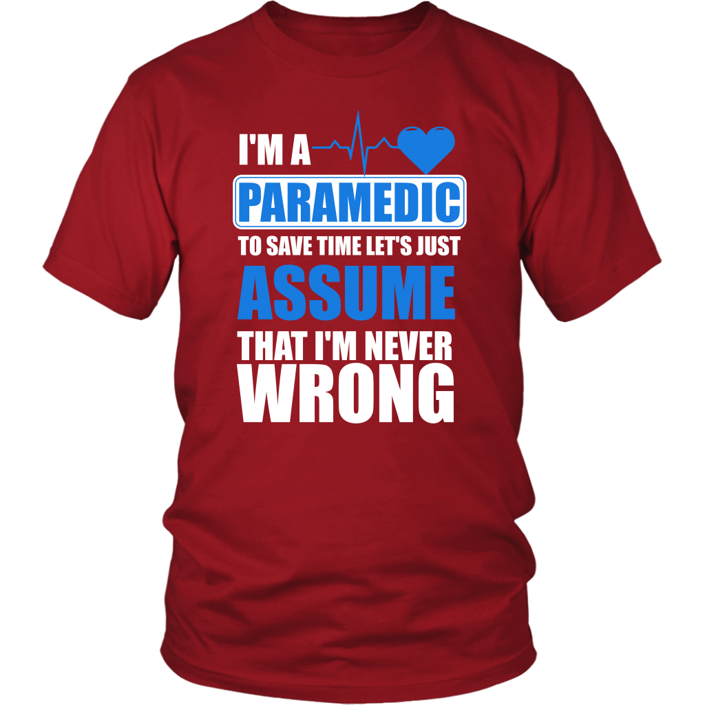 I'm A Paramedic To Save Time Let's Just Assume That I'm Never Wrong