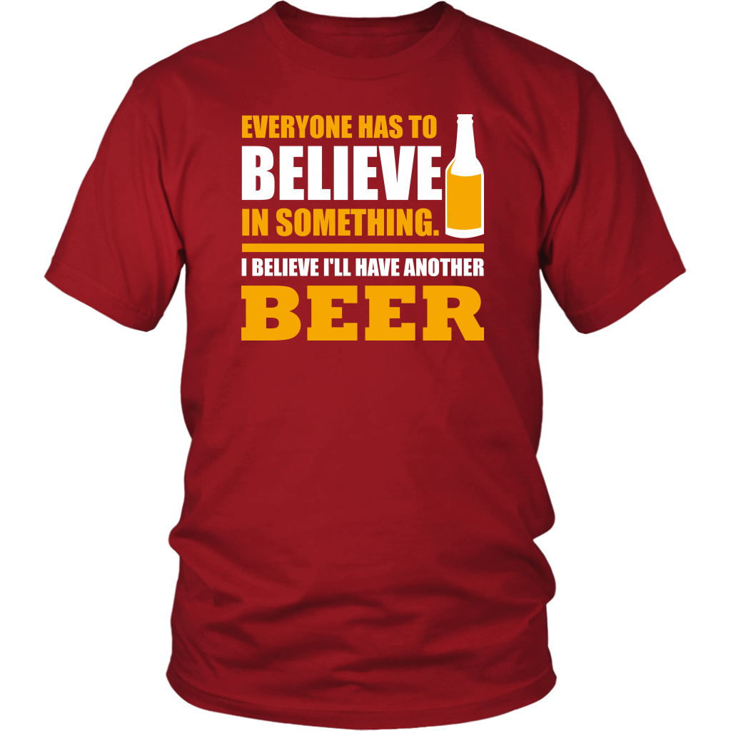 Everyone Has To Believe In Something I Believe I'll Have Another Beer