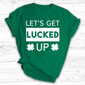 Let's Get Lucked Up - St. Patrick's Day Shirt / Hoodie