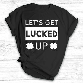 Let's Get Lucked Up - St. Patrick's Day Shirt / Hoodie