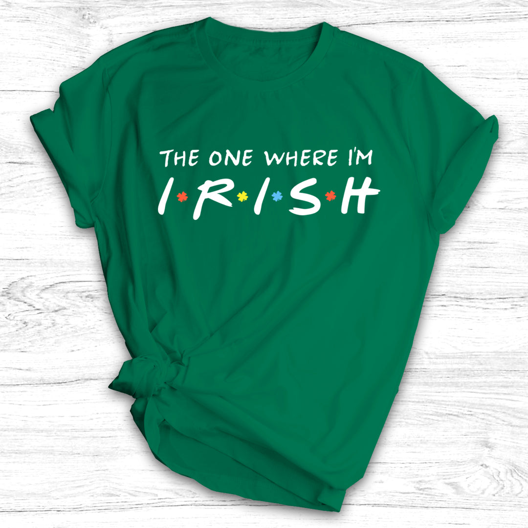 The One Where I’m Irish - St. Patrick's Day Shirt / Hoodie