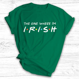 The One Where I’m Irish - St. Patrick's Day Shirt / Hoodie