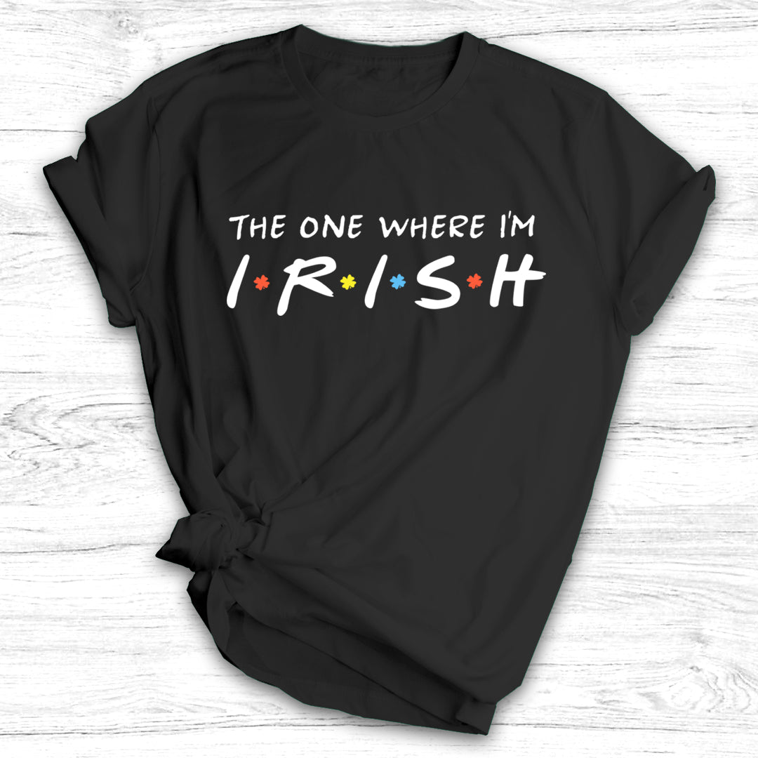The One Where I’m Irish - St. Patrick's Day Shirt / Hoodie