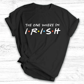 The One Where I’m Irish - St. Patrick's Day Shirt / Hoodie