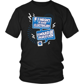 If I Wasn't A Good Electrician I Would Be Dead By Now